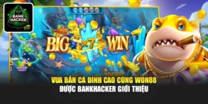 Vua Bắn Cá Đỉnh Cao Cùng Won88 Được Bankhacker Giới Thiệu