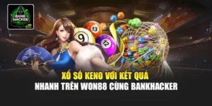 Xổ Số Keno Với Kết Quả Nhanh Trên Won88 Cùng Bankhacker