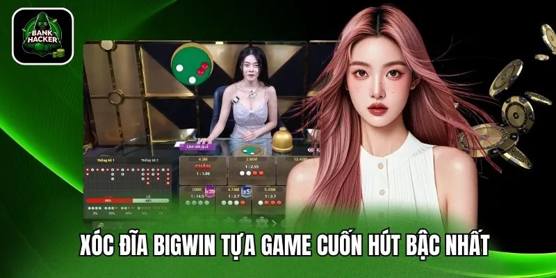 Xóc Đĩa BigWin tựa game cuốn hút bậc nhất
