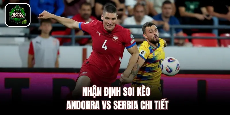 Nhận định soi kèo Andorra vs Serbia chi tiết