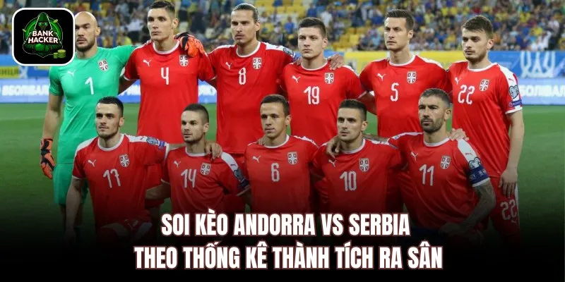 Soi kèo Andorra vs Serbia theo thống kê thành tích ra sân