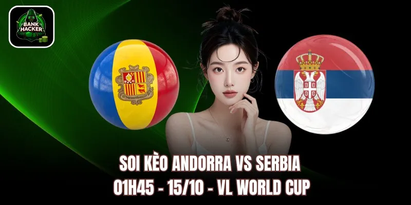 Soi Kèo Andorra vs Serbia, 01h45 – 15/10 – VL World Cup