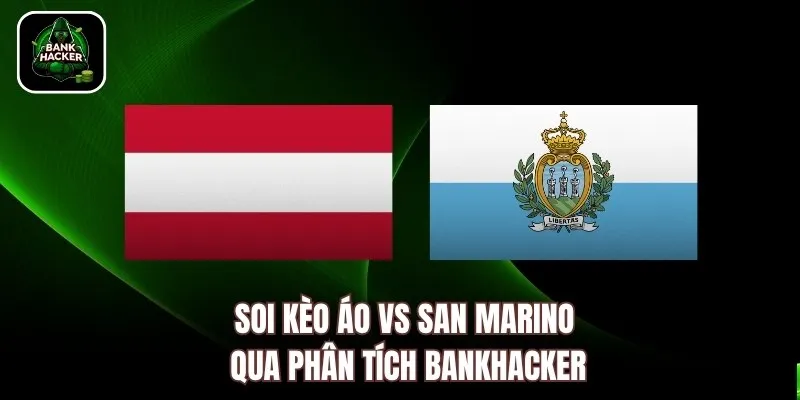 Soi kèo Áo vs San Marino qua phân tích Bankhacker