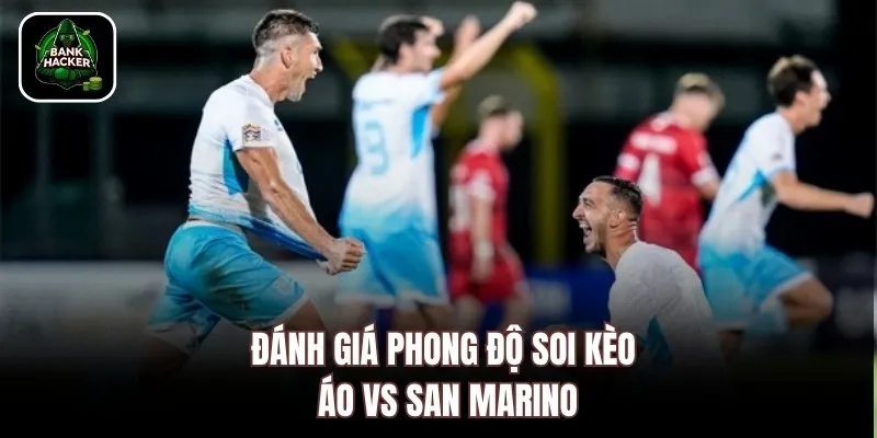 Đánh giá phong độ soi kèo Áo vs San Marino