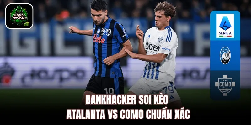 Bankhacker soi kèo Atalanta vs Como chuẩn xác