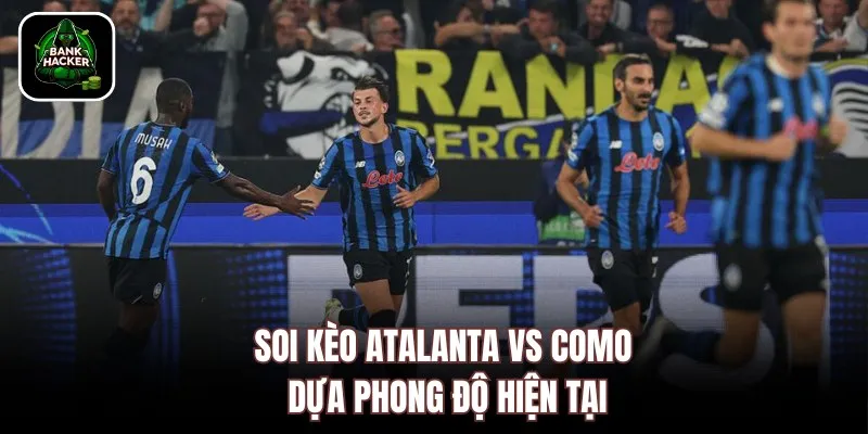 Soi kèo Atalanta vs Como dựa phong độ hiện tại