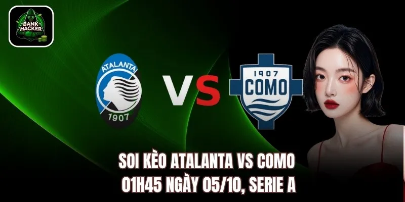 Soi kèo Atalanta vs Como, 01h45 Ngày 05/10, Serie A
