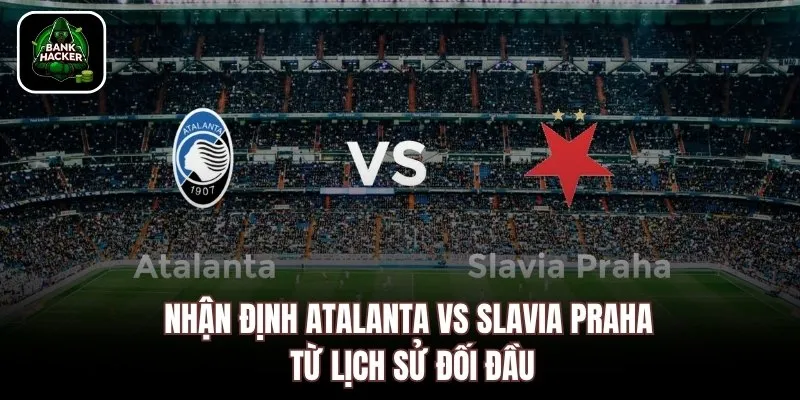 Nhận định Atalanta vs Slavia Praha từ lịch sử đối đầu