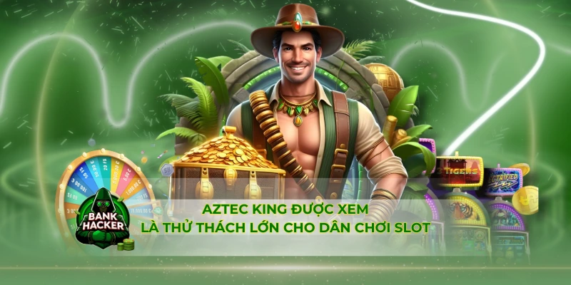 Aztec King được xem là thử thách lớn cho dân chơi slot