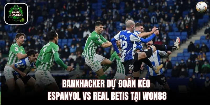 Bankhacker dự đoán kèo Espanyol vs Real Betis tại Won88