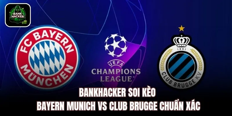 Bankhacker soi kèo Bayern Munich vs Club Brugge chuẩn xác