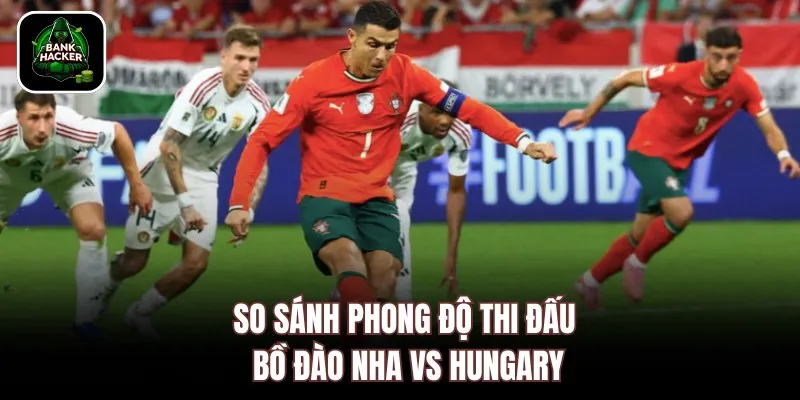 So sánh phong độ thi đấu Bồ Đào Nha vs Hungary