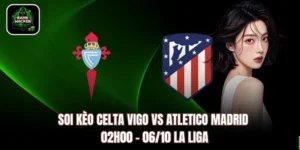 Soi Kèo Celta Vigo vs Atletico Madrid, 02h00 – 06/10 La Liga