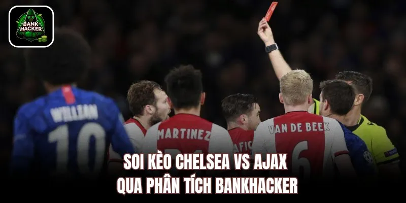 Soi kèo Chelsea vs Ajax qua phân tích Bankhacker