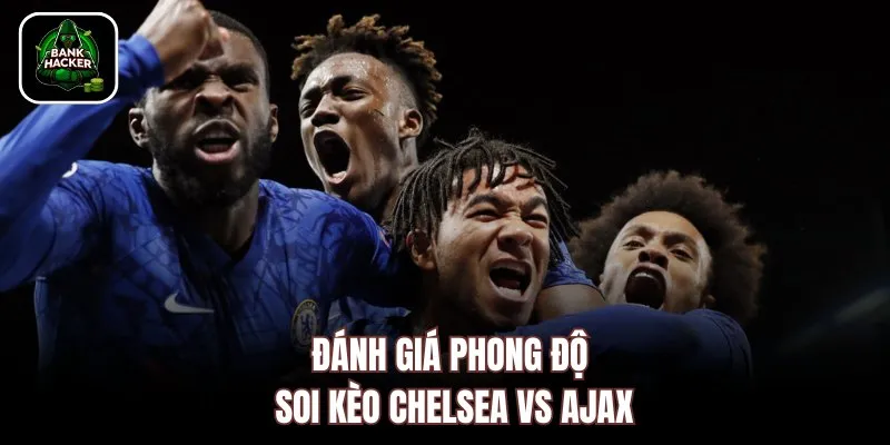 Đánh giá phong độ soi kèo Chelsea vs Ajax