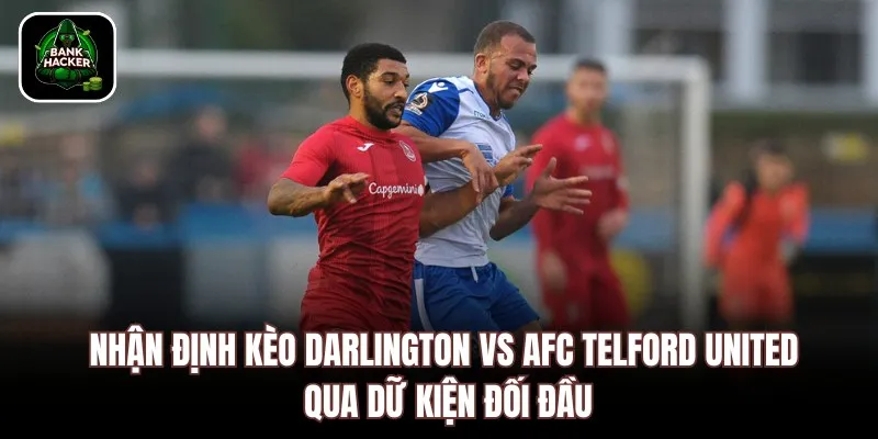 Nhận định kèo Darlington vs AFC Telford United qua dữ kiện đối đầu