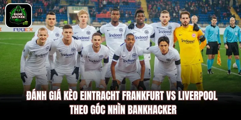 Đánh giá kèo Eintracht Frankfurt vs Liverpool theo góc nhìn Bankhacker