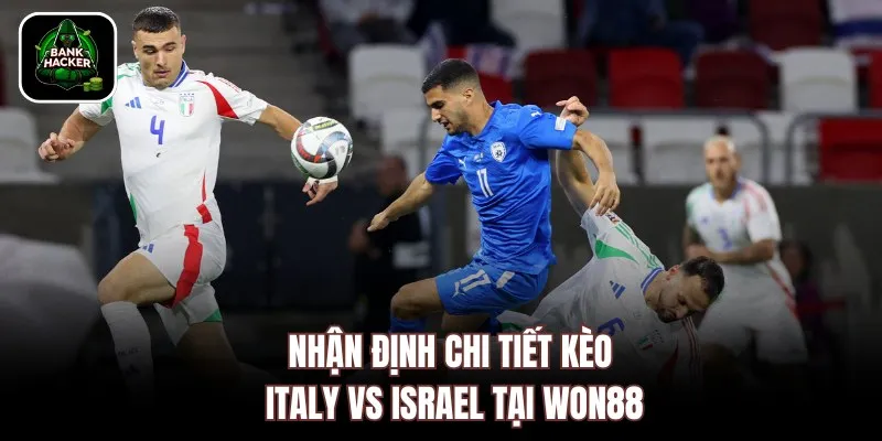 Nhận định chi tiết kèo Italy vs Israel tại Won88