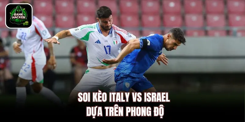 Soi kèo Italy vs Israel dựa trên phong độ