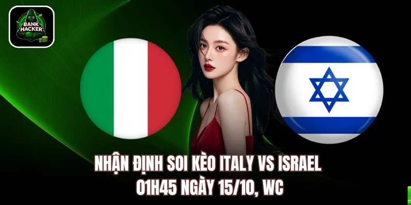 Nhận Định Soi Kèo Italy vs Israel 01h45 Ngày 15/10, WC