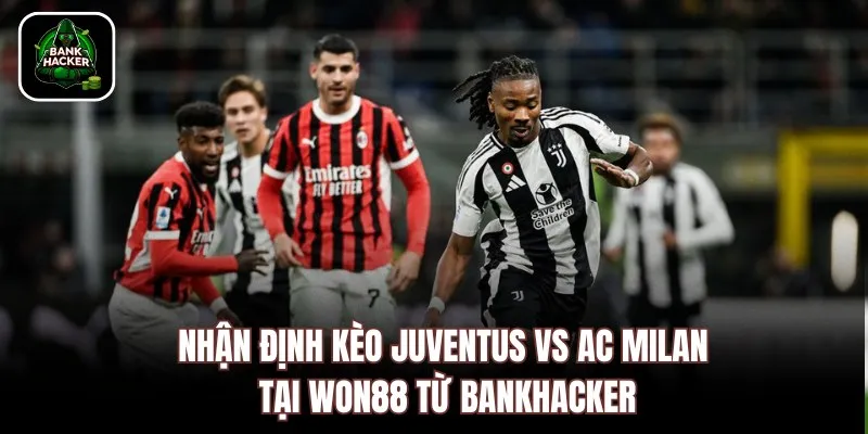Nhận định kèo Juventus vs AC Milan tại Won88 từ Bankhacker