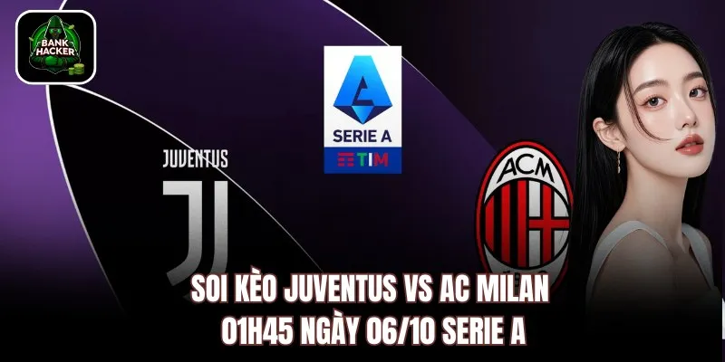 Soi Kèo Juventus vs AC Milan, 01h45 ngày 06/10 Serie A