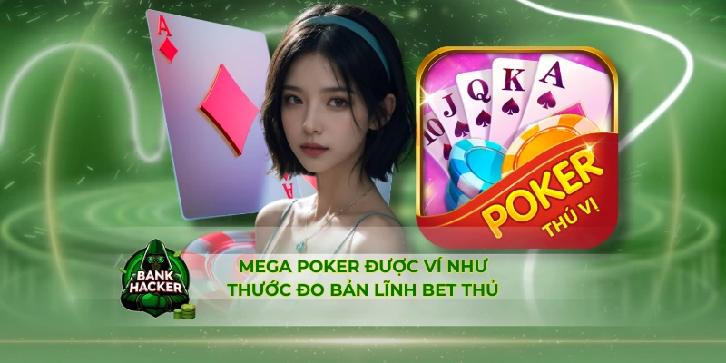 Mega Poker được ví như thước đo bản lĩnh bet thủ
