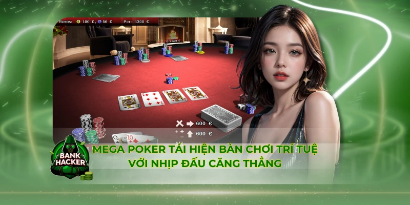 Mega Poker tái hiện bàn chơi trí tuệ với nhịp đấu căng thẳng