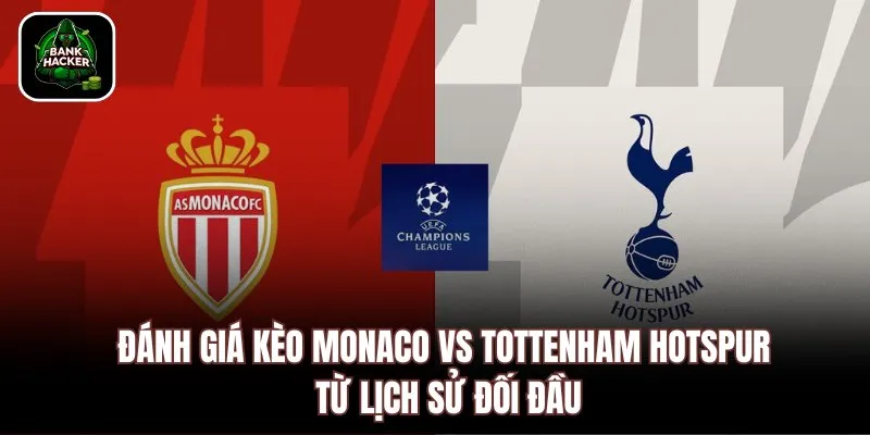 Đánh giá kèo Monaco vs Tottenham Hotspur từ lịch sử đối đầu