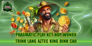 Pragmatic Play Kết Hợp Won88 Trình Làng Aztec King Đỉnh Cao