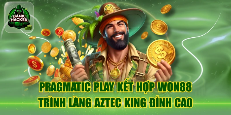 Pragmatic Play Kết Hợp Won88 Trình Làng Aztec King Đỉnh Cao