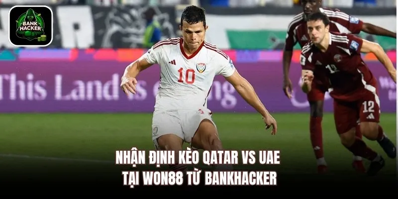 Nhận định kèo Qatar vs UAE tại Won88 từ Bankhacker