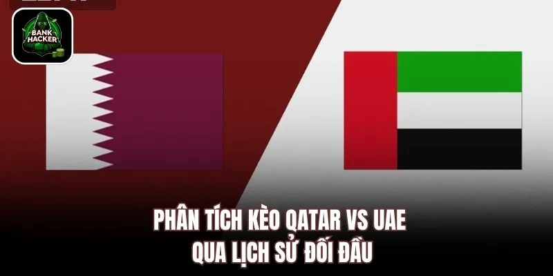 Phân tích kèo Qatar vs UAE qua lịch sử đối đầu