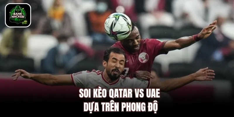 Soi kèo Qatar vs UAE dựa trên phong độ
