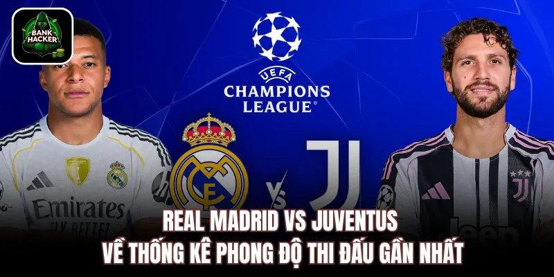 Real Madrid vs Juventus về thống kê phong độ thi đấu gần nhất
