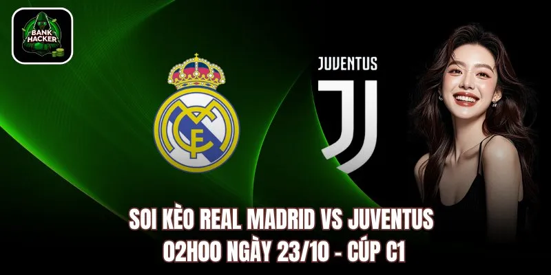 Soi Kèo Real Madrid vs Juventus 02h00 Ngày 23/10 – Cúp C1