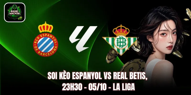 Soi Kèo Espanyol vs Real Betis, 23h30 – 05/10 – La Liga