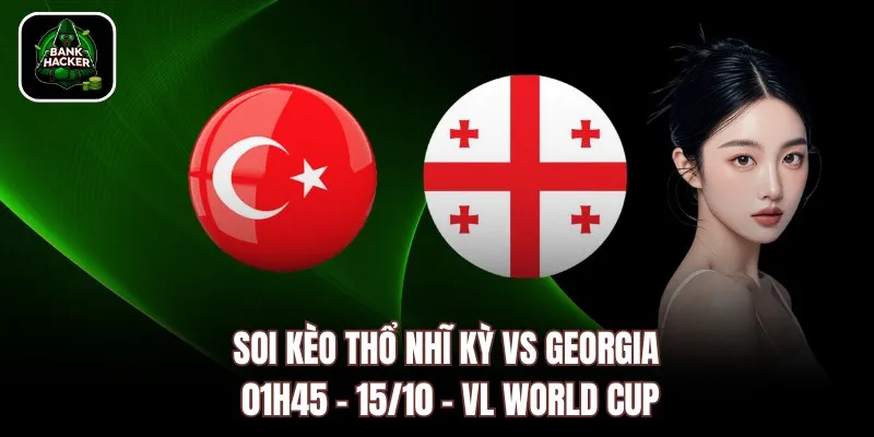 Soi kèo Thổ Nhĩ Kỳ vs Georgia, 01h45 – 15/10 – VL World Cup