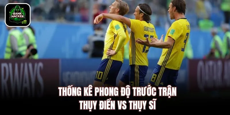 Thống kê phong độ trước trận Thụy Điển vs Thụy Sĩ
