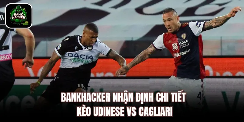 Bankhacker nhận định chi tiết kèo Udinese vs Cagliari